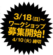 3月12日からワークショップ募集開始! 3月12日からワークショップ募集開始!