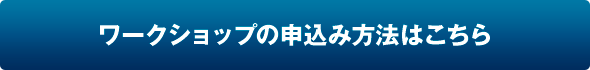 ワークショップの申込み方法はこちら